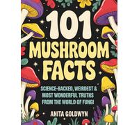 101 Mushroom Facts: Science-Backed, Weirdest & Most Wonderful Truths from the World of Fungi