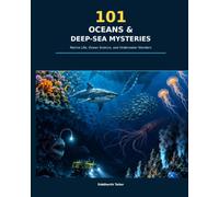 101 Oceans & Deep-Sea Mysteries: Marine Life, Ocean Science, and Underwater Wonders