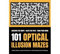 101 Optical Illusion Mazes: Test Your Focus, Logic, and Visual Thinking - A Brain-Training Maze Book for Adults and Teens