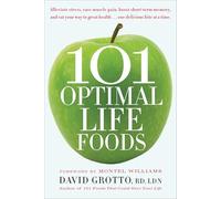 101 Optimal Life Foods: Alleviate Stress, Ease Muscle Pain, Boost Short-Term Memory, and Eat Your Way to Great Health...One Delicious Bite at a Time
