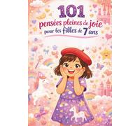 101 pensées pleines de joie pour les filles de 7 ans: Le cadeau spécial pour le 7ᵉ anniversaire ou pour n’importe quel moment - rempli de pensées bienveillantes et encourageantes