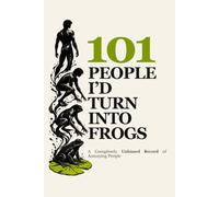101 People I’d Turn Into Frogs: A Sarcastic Fill-In Book for Anyone Who Has Had Enough (A Funny Gift for Friends, Coworkers, and Family)