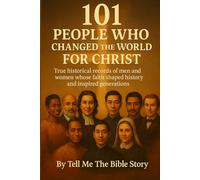 101 People Who Changed the World for Christ: True historical records of men and women whose faith shaped history and inspired generations (101 Study Collection)
