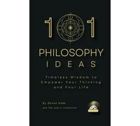 101 Philosophy Ideas: Timeless Wisdom to Empower Your Thinking and Your Life (Philosophy Summit Collection)