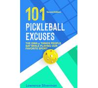 101 Pickleball Excuses: THE DINK-y THINGS PEOPLE SAY WHILE PLAYING OUR FAVORITE SPORT. (Pickleball Banter & Blunders Series)