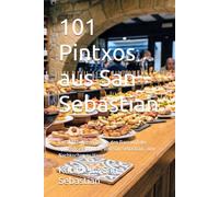 101 Pintxos aus San Sebastian: Die echten Rezepte aus den Bars und der Spitzengastronomie von San Sebastian, zum Nachkochen zu Hause (Gastronomie mit Geschichte (AL))
