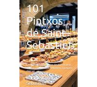 101 Pintxos de Saint-Sebastien: Les authentiques recettes des bars et de la haute cuisine de Saint-Sebastien, a preparer chez soi (Gastronomie avec Histoire (FR))