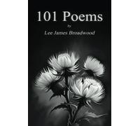 101 Poems: by Lee James Broadwood