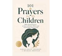 101 Prayers for my Children: 101 Bible-Based Prayers to Ease a Parent’s Worry and Grow Deep Trust in God over Their Children (Family Daily Devotions)