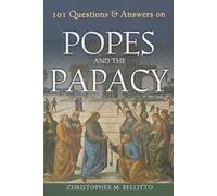 101 Questions & Answers on Popes and the Papacy