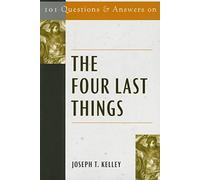 101 Questions & Answers on the Four Last Things (Responses to 101 Questions)