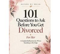 101 Questions to Ask Before You Get Divorced: For Her: A Guided Reflection for Wives Standing at the Edge (Before We Break)