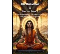 101 Questions to Mental Peace: Practical Strategies, Daily Exercises, and Reflection Quizzes for Stress-Free Living (101 Questions for a Better You)