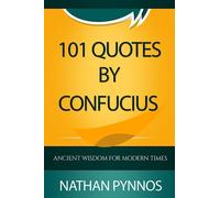 101 Quotes By Confucius: Ancient Wisdom For Modern Times (The Build A Better Life Series)