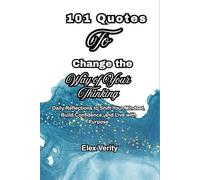 101 Quotes To Change the Way of Your Thinking: Daily Reflections to Shift Your Mindset, Build Confidence, and Live with Purpose