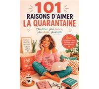 101 RAISONS D’AIMER LA QUARANTAINE: Plus libre, plus douce, plus drôle, plus belle, paix intérieure femme 101 choses: Livre cadeau pour femme de 40 ans : confiance en soi, renouveau et joie de vivre