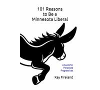 101 Reasons to Be a Minnesota Liberal: A Guide for Perplexed Progressives
