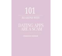 101 Reasons Why Dating Apps Are a Scam: Blank Notebook Because Swiping Shouldn’t Feel Like a Full-Time Job With No Benefits