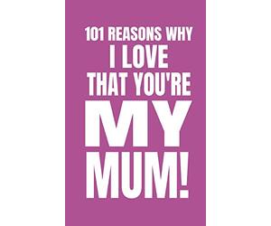 101 Reasons Why I Love That You’re My Mum: Cute Blank Fill In Memory Journal Notebook To Personalise 100% For Sons and Daughters (Fast and Easy Write and Doodle)