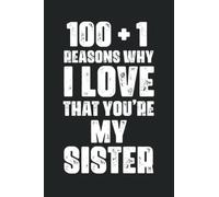 101 Reasons Why I Love That You’re My Sister Notebook: Funny Notebook To Personalise Blank Fill In Memory Journal From Sons and Daughters Snarky ... Gift for Women and Men. 6x9 in. 100 pages.