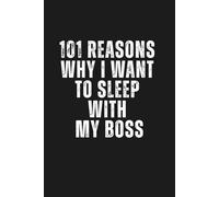 101 Reasons Why I Want to Sleep With My Boss