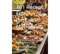 101 Recept Från Baskisk Matlagning: Traditionella pintxos, marmitako, bacalao al pil-pil och andra autentiska baskiska rätter från Kantabriska havets och Pyrenéernas kök (Gastronomi med Historia)