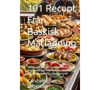 101 Recept Från Baskisk Matlagning: Traditionella pintxos, marmitako, bacalao al pil-pil och andra autentiska baskiska rätter från Kantabriska havets och Pyrenéernas kök (Gastronomi med Historia)