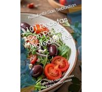 101 Recetas Con Pocos Ingredientes: Cocina fácil, rápida y deliciosa con 5 ingredientes o menos (Gastronomía con Historia)