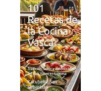 101 Recetas de la Cocina Vasca: Tradición, sabor y autenticidad del País Vasco en tu mesa (Gastronomía con Historia)
