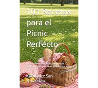 101 Recetas para el Pícnic Perfecto: Platos fáciles de transportar, consejos para mantener la frescura y menús para disfrutar al aire libre (Gastronomía con Historia)