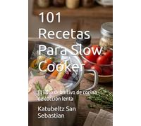 101 Recetas Para Slow Cooker: El libro definitivo de cocina de cocción lenta (Gastronomía con Historia)