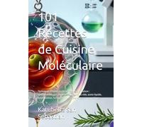 101 Recettes de Cuisine Moléculaire: Techniques d'avant-garde réalisables à la maison : sphérification, gels, mousses, cuisson sous vide, azote ... enzymatiques (Gastronomie avec Histoire (FR))