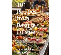 101 Recipes from Basque Cuisine: From San Sebastián Pintxos to Bermeo Marmitako: A Culinary Journey Through Euskal Herria (Flavors of the World)