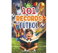 101 Record Más Asombrosos Del Fútbol: Viaje al mundo del balón para niños curiosos de 7 a 12 años