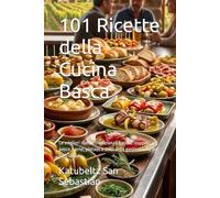 101 Ricette della Cucina Basca: Le migliori ricette tradizionali basche: zuppe, pesce, carne, pintxos e dolci della gastronomia del País Vasco (Gastronomia con storia)