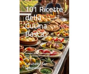 101 Ricette della Cucina Basca: Le migliori ricette tradizionali basche: zuppe, pesce, carne, pintxos e dolci della gastronomia del País Vasco (Gastronomia con storia (IT))