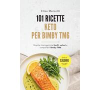 101 Ricette Keto per Bimby TM6: Ricette Chetogeniche Facili, Veloci e Compatibili con il Bimby Modello TM6