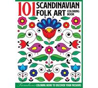 101 Scandinavian Folk Art Coloring Book: Abstract Coloring Pages Featuring Varied Designs with Flowers, Hearts, Animals and Patterns Gift Idea For All Ages Stress Relief And Relaxation