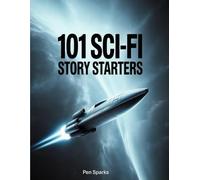 101 Sci-Fi story Starters: Creative Sci-Fi Story Starters for Adults (Writing Prompts for Adults)