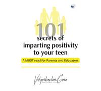 101 secrets of Imparting Positivity to your teen: A MUST read for Parents and Educators