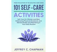 101 Self-Care Activities: Self Care for Women and Men: Embracing Physical, Emotional, and Mental Health and Well-Being in Your Daily Routine (The 101 Series)