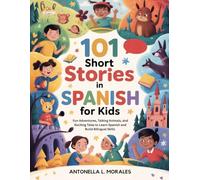 101 Short Stories In Spanish for Kids: Fun Adventures, Talking Animals, and Exciting Tales to Learn Spanish and Build Bilingual Skills