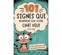 101 signes qui montrent que votre chat veut vous tuer : Manuel de survie avec des conseils, des astuces et des faits insolites pour vivre avec des tyrans à fourrure
