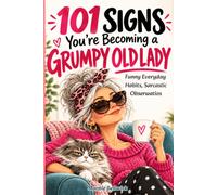 101 Signs You're Becoming a Grumpy Old Lady: Funny Everyday Habits, Sarcastic Observations & the Joy of Caring Less About What People Think