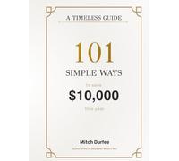101 Simple Ways To Save $10,000 This Year: A Timeless Guide to Saving Money