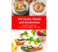 101 Soups, Salads and Sandwiches: Family-Friendly Recipes Inspired by The Mediterranean Diet: Superfood Cookbook for Busy People on a Budget (Healthy Eating Made Easy)