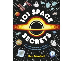 101 Space Secrets: A beautifully illustrated book bursting with cosmic facts, experiments and brainteasers