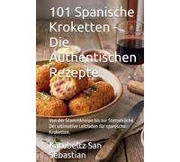101 Spanische Kroketten - Die Authentischen Rezepte: Von der Stammkneipe bis zur Sterneküche. Der ultimative Leitfaden für spanische Kroketten. (Gastronomie mit Geschichte (AL))