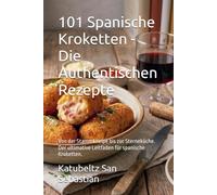 101 Spanische Kroketten - Die Authentischen Rezepte: Von der Stammkneipe bis zur Sterneküche. Der ultimative Leitfaden für spanische Kroketten. (Gastronomie mit Geschichte (AL))