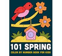 101 Spring Color By Number Book For Kids: Fun Coloring Pages Featuring Flowers Animals and Outdoor Themes for Kids Learning Calm & Enjoyment